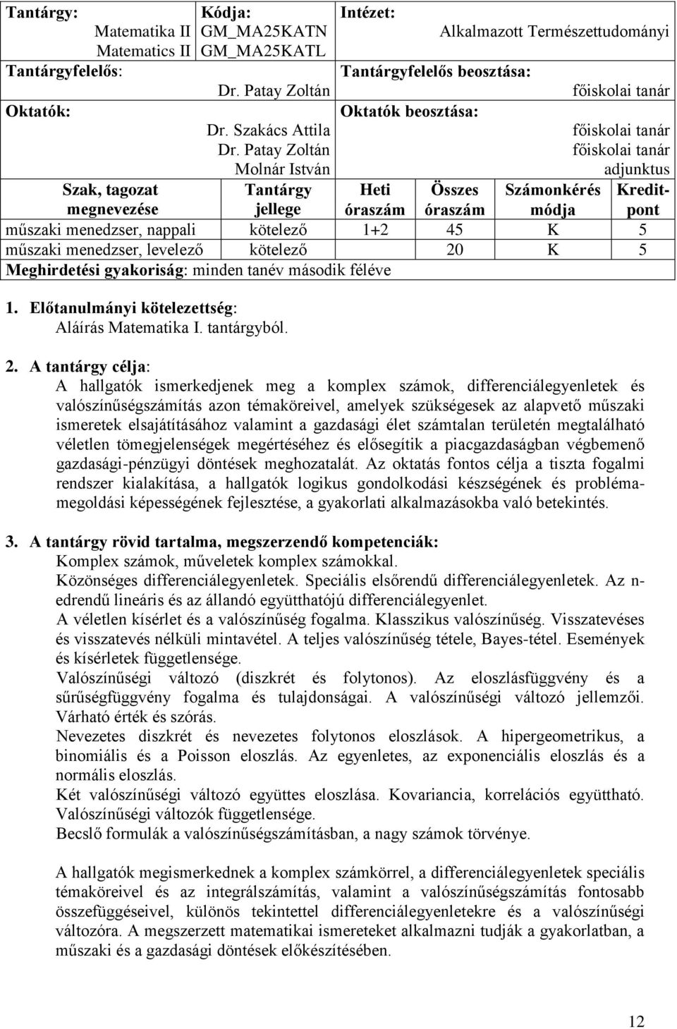 jellege óraszám óraszám módja pont műszaki menedzser, nappali kötelező 1+2 45 K 5 műszaki menedzser, levelező kötelező 20 K 5 Meghirdetési gyakoriság: minden tanév második féléve 1.