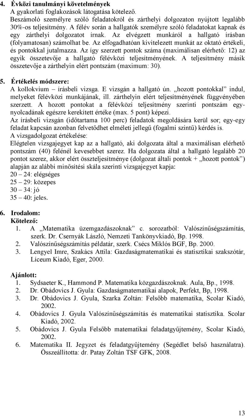 Az elfogadhatóan kivitelezett munkát az oktató értékeli, és pontokkal jutalmazza. Az így szerzett pontok száma (maximálisan elérhető: 12) az egyik összetevője a hallgató félévközi teljesítményének.