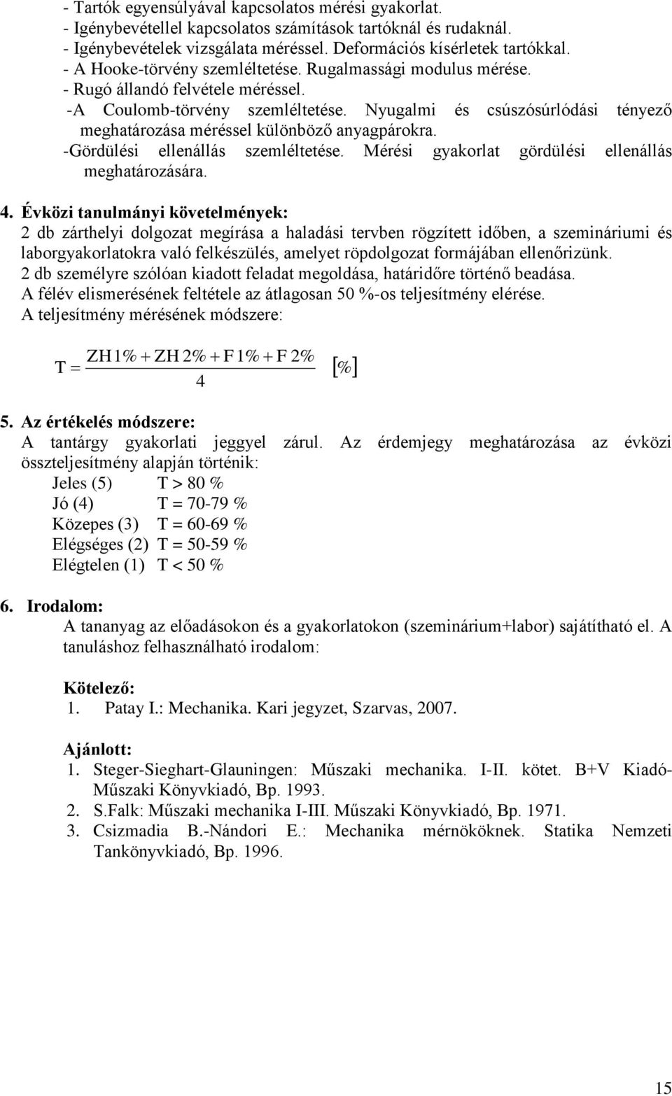 Nyugalmi és csúszósúrlódási tényező meghatározása méréssel különböző anyagpárokra. -Gördülési ellenállás szemléltetése. Mérési gyakorlat gördülési ellenállás meghatározására. 4.