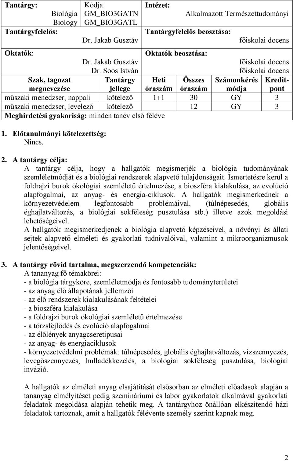 műszaki menedzser, levelező kötelező 12 GY 3 Meghirdetési gyakoriság: minden tanév első féléve 1. Előtanulmányi kötelezettség: Nincs.