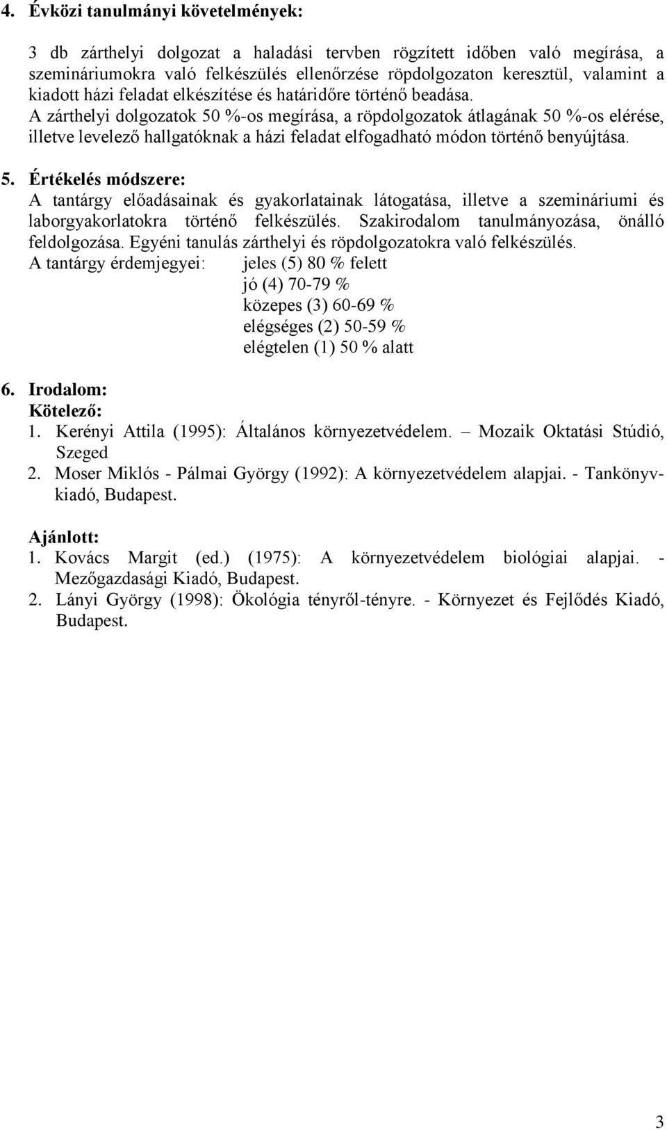 A zárthelyi dolgozatok 50 %-os megírása, a röpdolgozatok átlagának 50 %-os elérése, illetve levelező hallgatóknak a házi feladat elfogadható módon történő benyújtása. 5. Értékelés módszere: A tantárgy előadásainak és gyakorlatainak látogatása, illetve a szemináriumi és laborgyakorlatokra történő felkészülés.