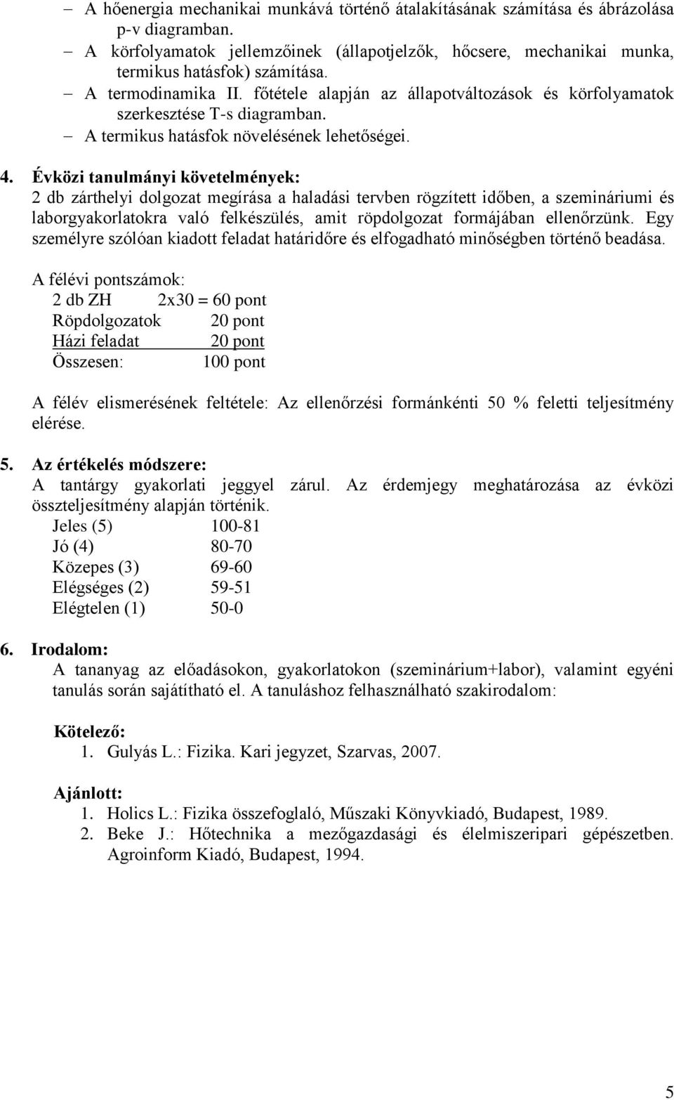 Évközi tanulmányi követelmények: 2 db zárthelyi dolgozat megírása a haladási tervben rögzített időben, a szemináriumi és laborgyakorlatokra való felkészülés, amit röpdolgozat formájában ellenőrzünk.