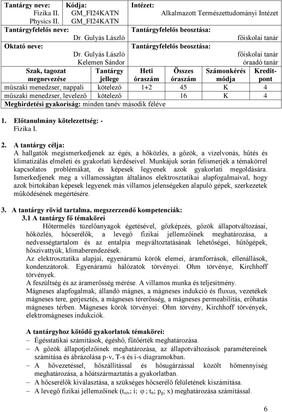 45 K 4 műszaki menedzser, levelező kötelező 16 K 4 Meghirdetési gyakoriság: minden tanév második féléve 1. Előtanulmány kötelezettség: - Fizika I.