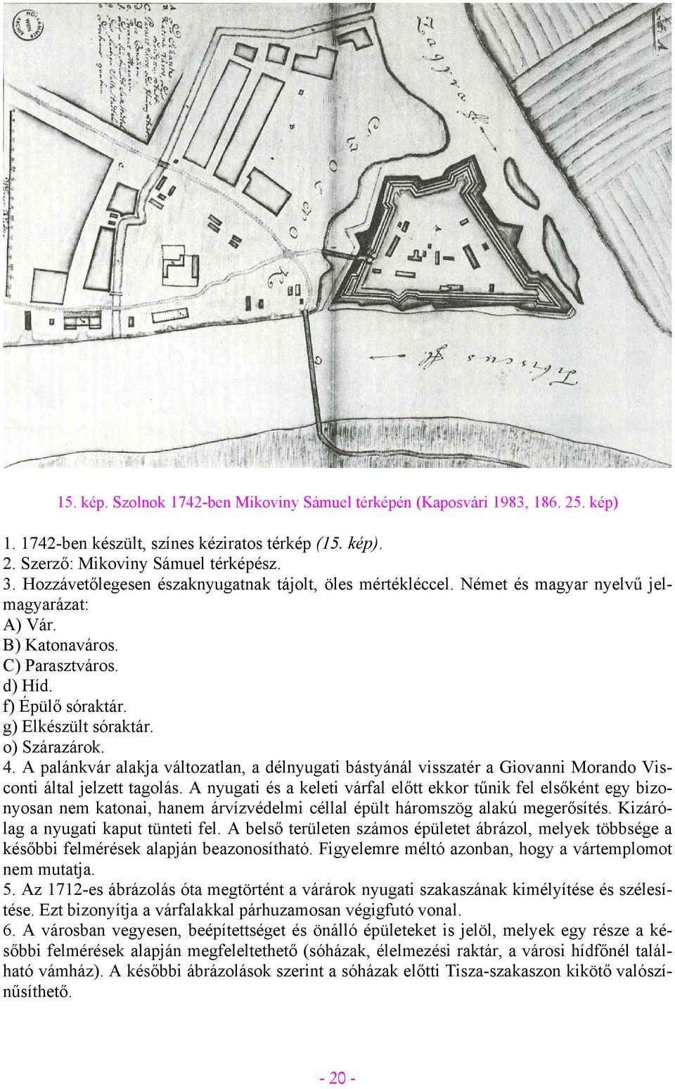 o) Szárazárok. 4. A palánkvár alakja változatlan, a délnyugati bástyánál visszatér a Giovanni Morando Visconti által jelzett tagolás.