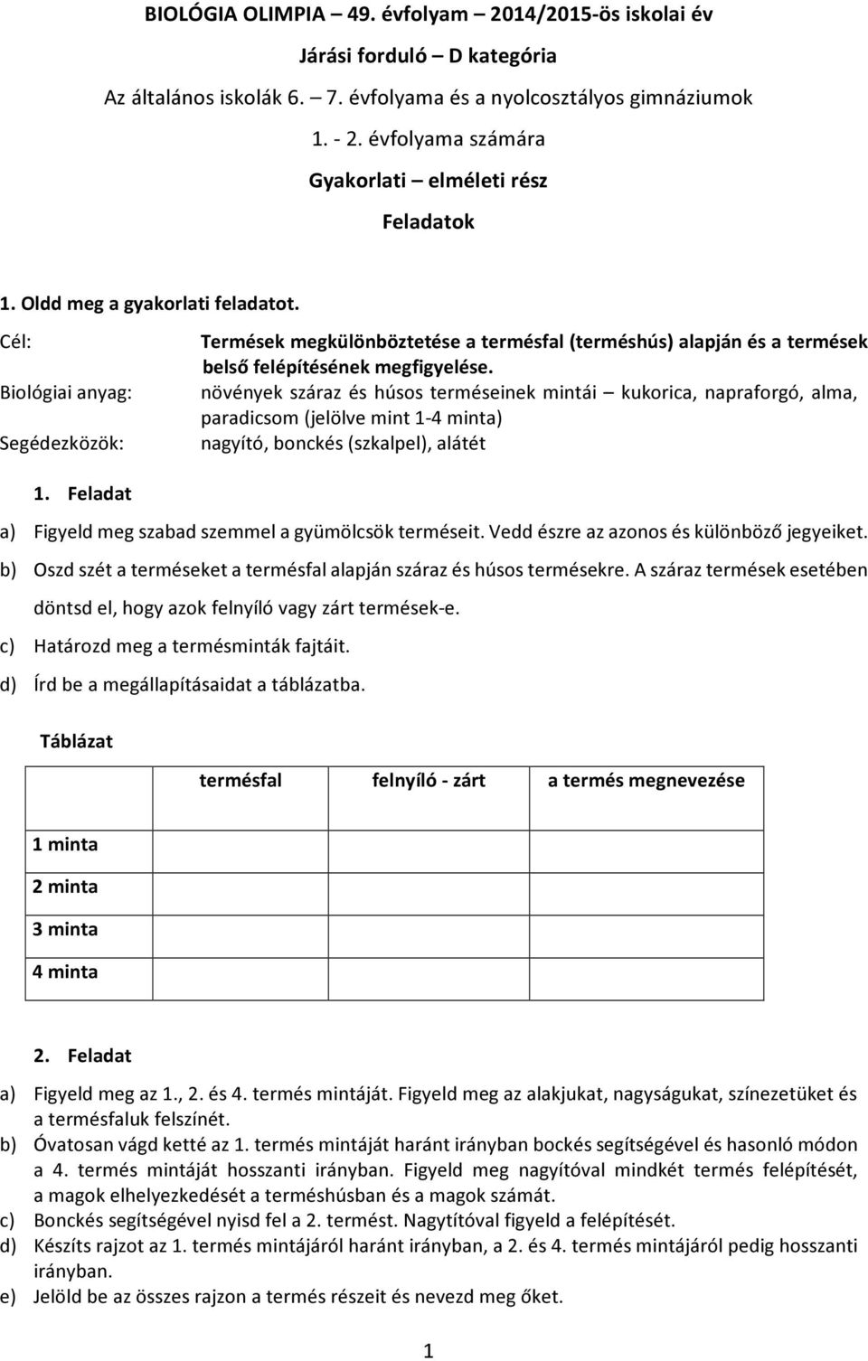 Cél: Biológiai anyag: Segédezközök: Termések megkülönböztetése a termésfal (terméshús) alapján és a termések belső felépítésének megfigyelése.