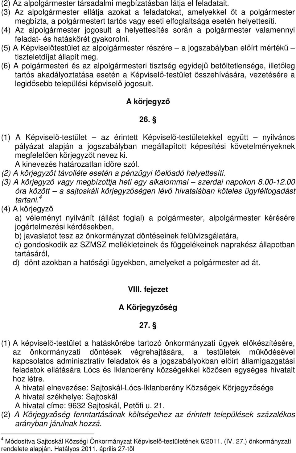 (4) Az alpolgármester jogosult a helyettesítés során a polgármester valamennyi feladat- és hatáskörét gyakorolni.