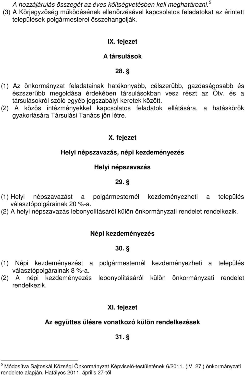 és a társulásokról szóló egyéb jogszabályi keretek között. (2) A közös intézményekkel kapcsolatos feladatok ellátására, a hatáskörök gyakorlására Társulási Tanács jön létre. X.