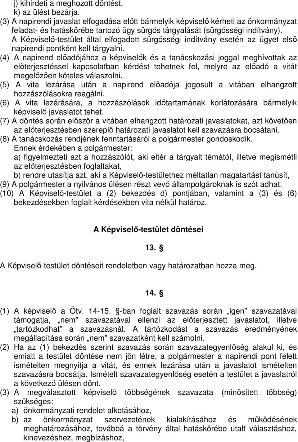 A Képviselı-testület által elfogadott sürgısségi indítvány esetén az ügyet elsı napirendi pontként kell tárgyalni.