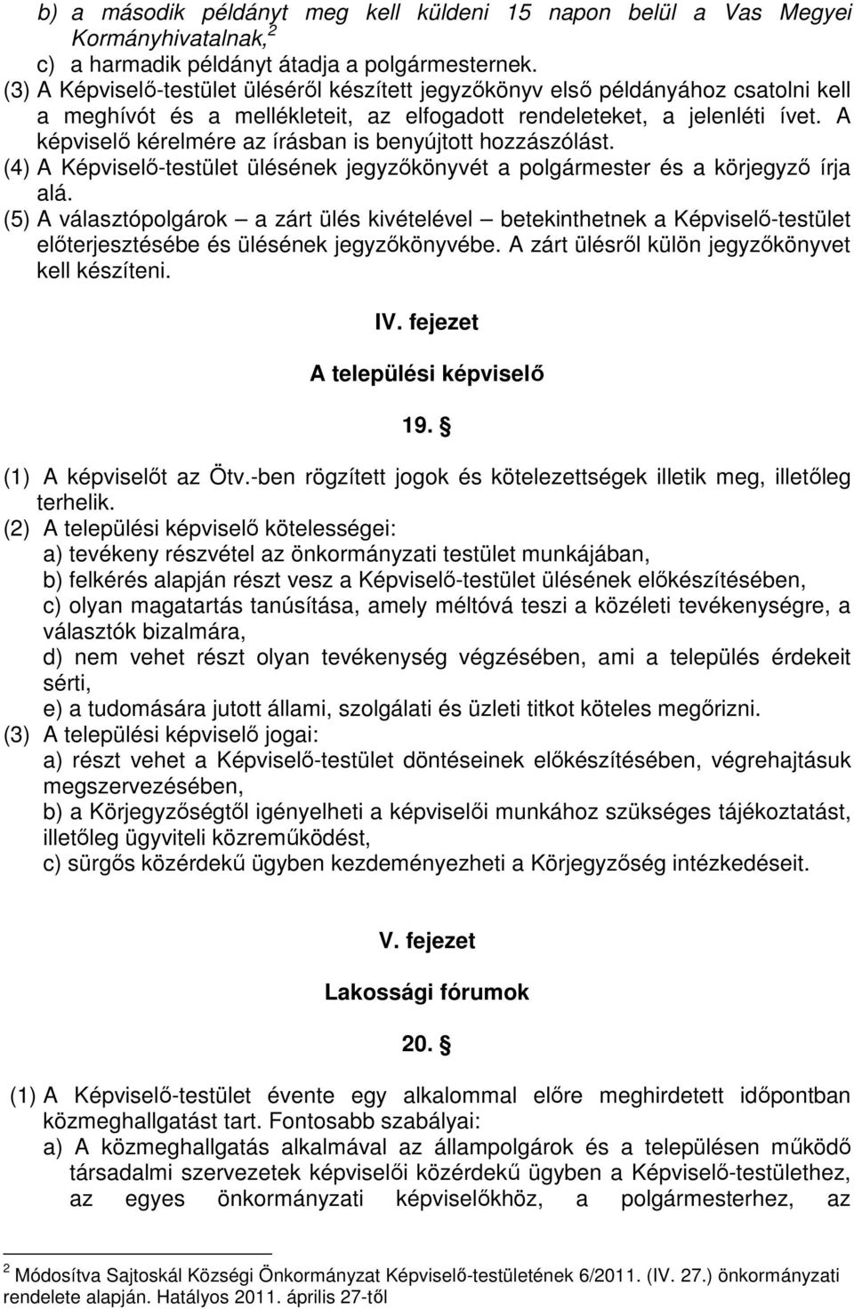 A képviselı kérelmére az írásban is benyújtott hozzászólást. (4) A Képviselı-testület ülésének jegyzıkönyvét a polgármester és a körjegyzı írja alá.