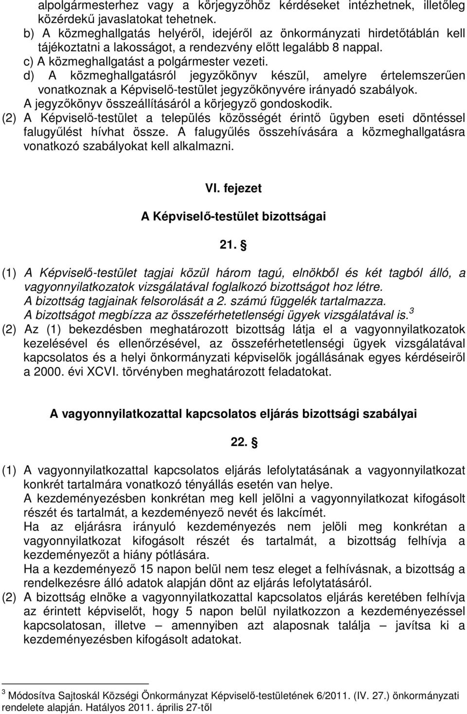 d) A közmeghallgatásról jegyzıkönyv készül, amelyre értelemszerően vonatkoznak a Képviselı-testület jegyzıkönyvére irányadó szabályok. A jegyzıkönyv összeállításáról a körjegyzı gondoskodik.