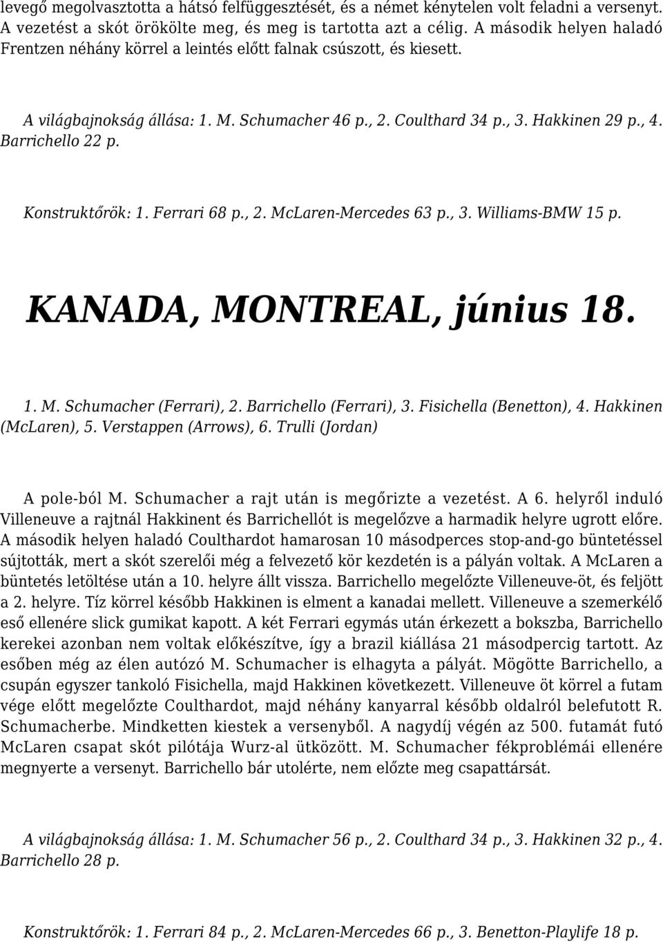 Konstruktőrök: 1. Ferrari 68 p., 2. McLaren-Mercedes 63 p., 3. Williams-BMW 15 p. KANADA, MONTREAL, június 18. 1. M. Schumacher (Ferrari), 2. Barrichello (Ferrari), 3. Fisichella (Benetton), 4.