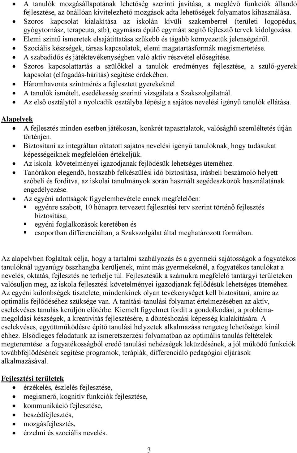 Elemi szintű ismeretek elsajátíttatása szűkebb és tágabb környezetük jelenségeiről. Szociális készségek, társas kapcsolatok, elemi magatartásformák megismertetése.