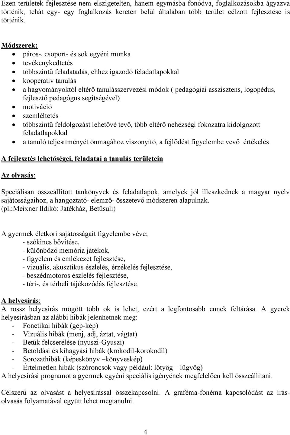 asszisztens, logopédus, fejlesztő pedagógus segítségével) motiváció szemléltetés többszintű feldolgozást lehetővé tevő, több eltérő nehézségi fokozatra kidolgozott feladatlapokkal a tanuló