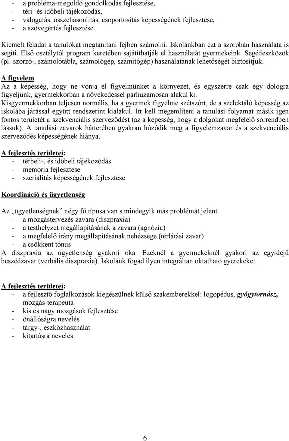 :szorzó-, számolótábla, számológép, számítógép) használatának lehetőségét biztosítjuk.