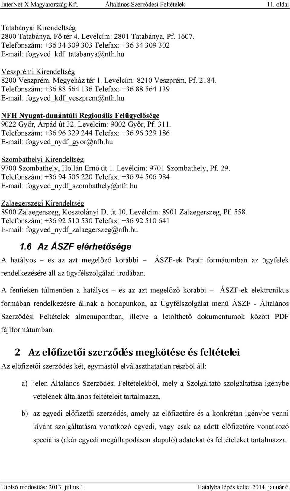 Telefonszám: +36 88 564 136 Telefax: +36 88 564 139 E-mail: fogyved_kdf_veszprem@nfh.hu NFH Nyugat-dunántúli Regionális Felügyelősége 9022 Győr, Árpád út 32. Levélcím: 9002 Győr, Pf. 311.