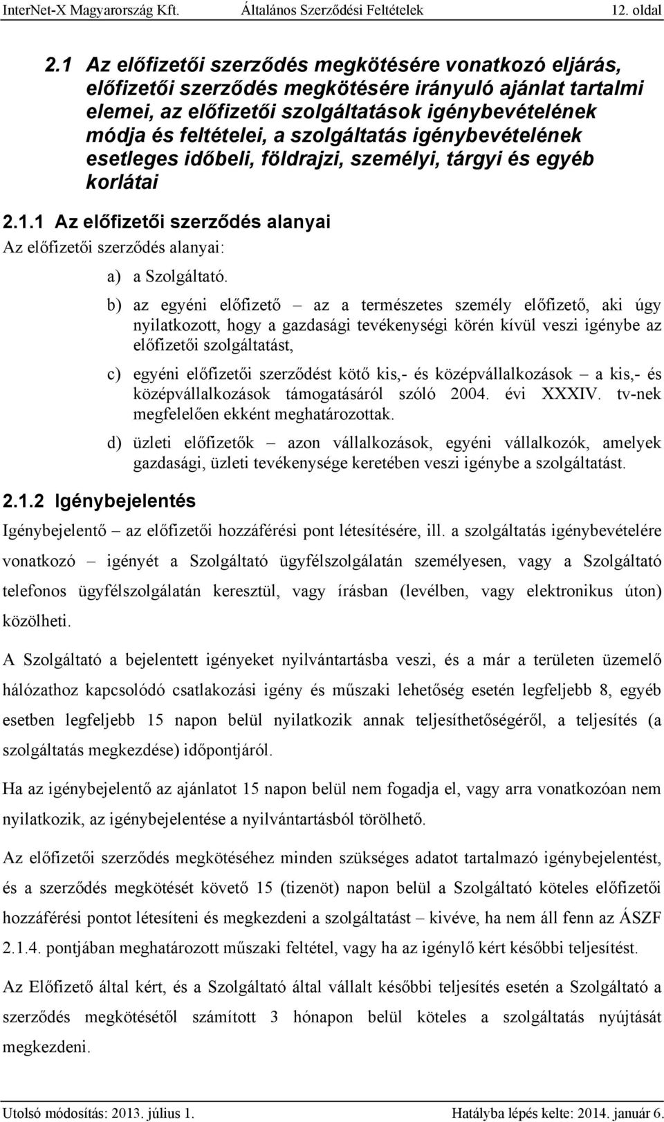 szolgáltatás igénybevételének esetleges időbeli, földrajzi, személyi, tárgyi és egyéb korlátai 2.1.1 Az előfizetői szerződés alanyai Az előfizetői szerződés alanyai: a) a Szolgáltató.