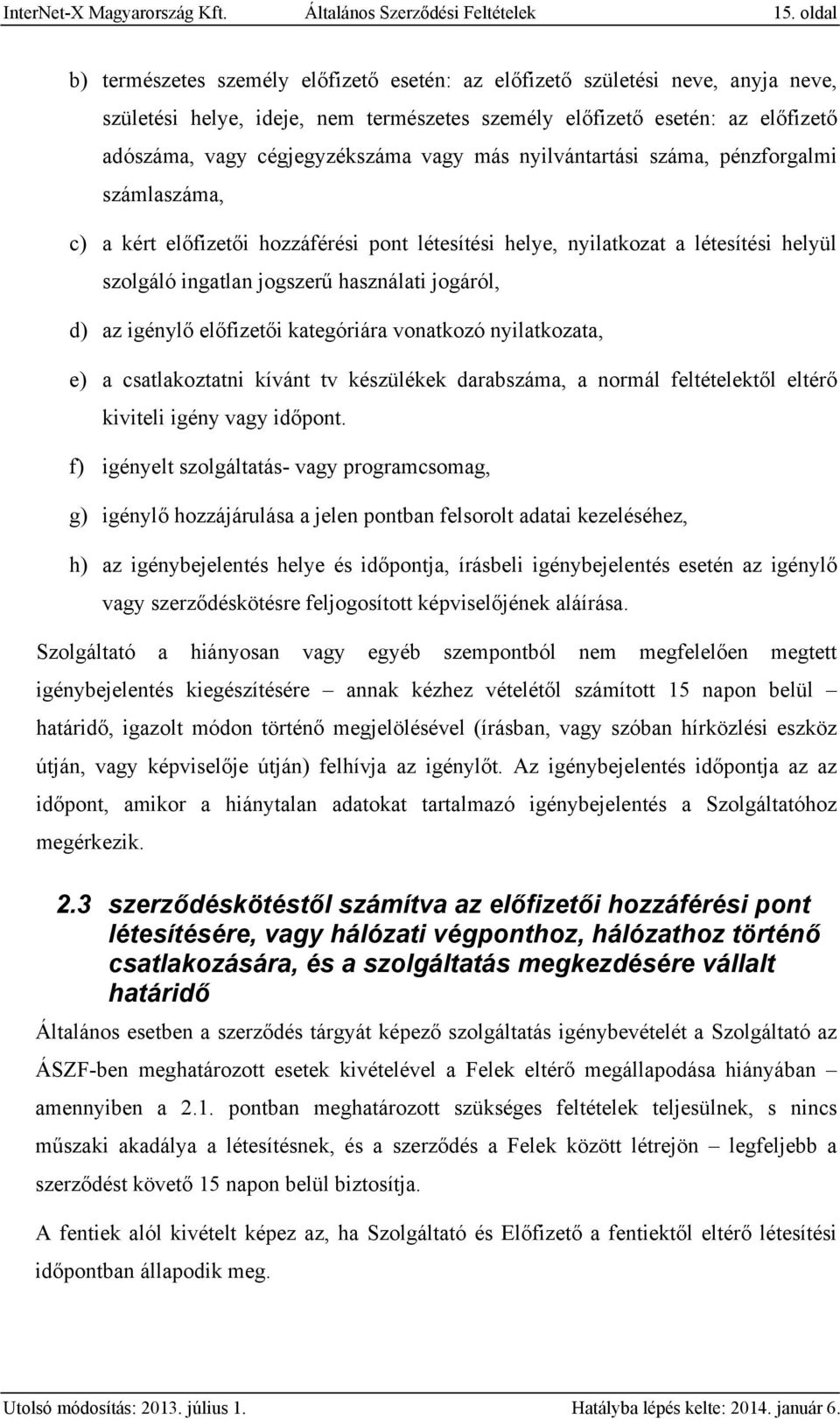 vagy más nyilvántartási száma, pénzforgalmi számlaszáma, c) a kért előfizetői hozzáférési pont létesítési helye, nyilatkozat a létesítési helyül szolgáló ingatlan jogszerű használati jogáról, d) az