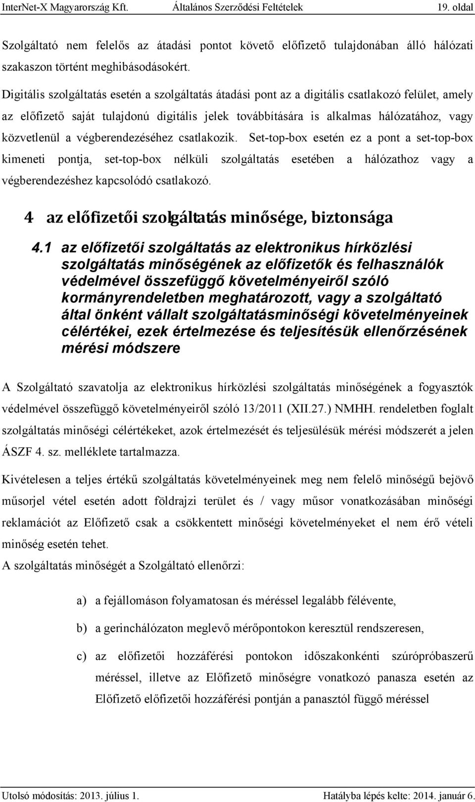 a végberendezéséhez csatlakozik. Set-top-box esetén ez a pont a set-top-box kimeneti pontja, set-top-box nélküli szolgáltatás esetében a hálózathoz vagy a végberendezéshez kapcsolódó csatlakozó.