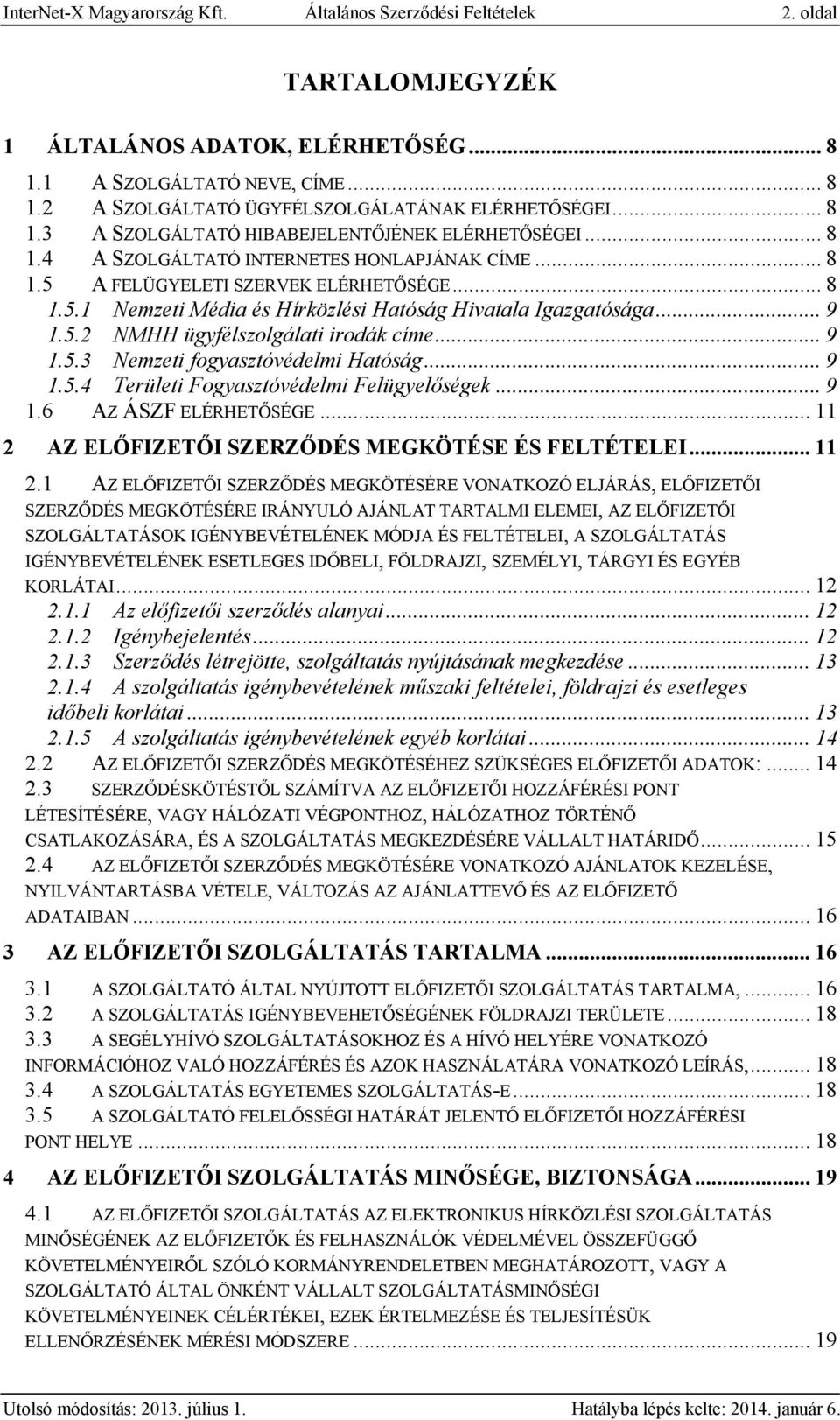 .. 9 1.5.2 NMHH ügyfélszolgálati irodák címe... 9 1.5.3 Nemzeti fogyasztóvédelmi Hatóság... 9 1.5.4 Területi Fogyasztóvédelmi Felügyelőségek... 9 1.6 AZ ÁSZF ELÉRHETŐSÉGE.