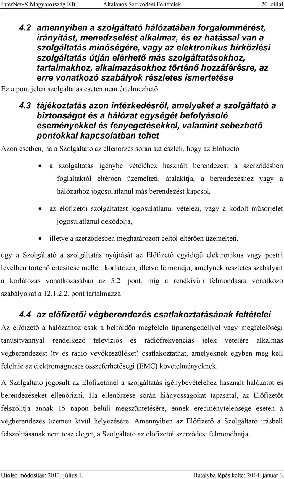 szolgáltatásokhoz, tartalmakhoz, alkalmazásokhoz történő hozzáférésre, az erre vonatkozó szabályok részletes ismertetése Ez a pont jelen szolgáltatás esetén nem értelmezhető. 4.