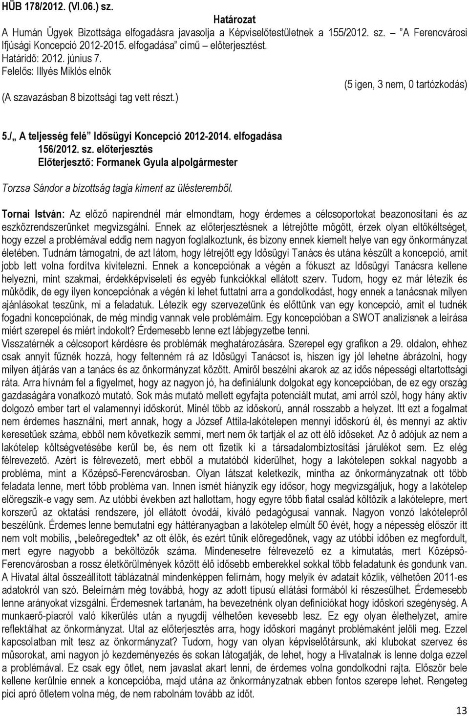 Tornai István: Az előző napirendnél már elmondtam, hogy érdemes a célcsoportokat beazonosítani és az eszközrendszerünket megvizsgálni.