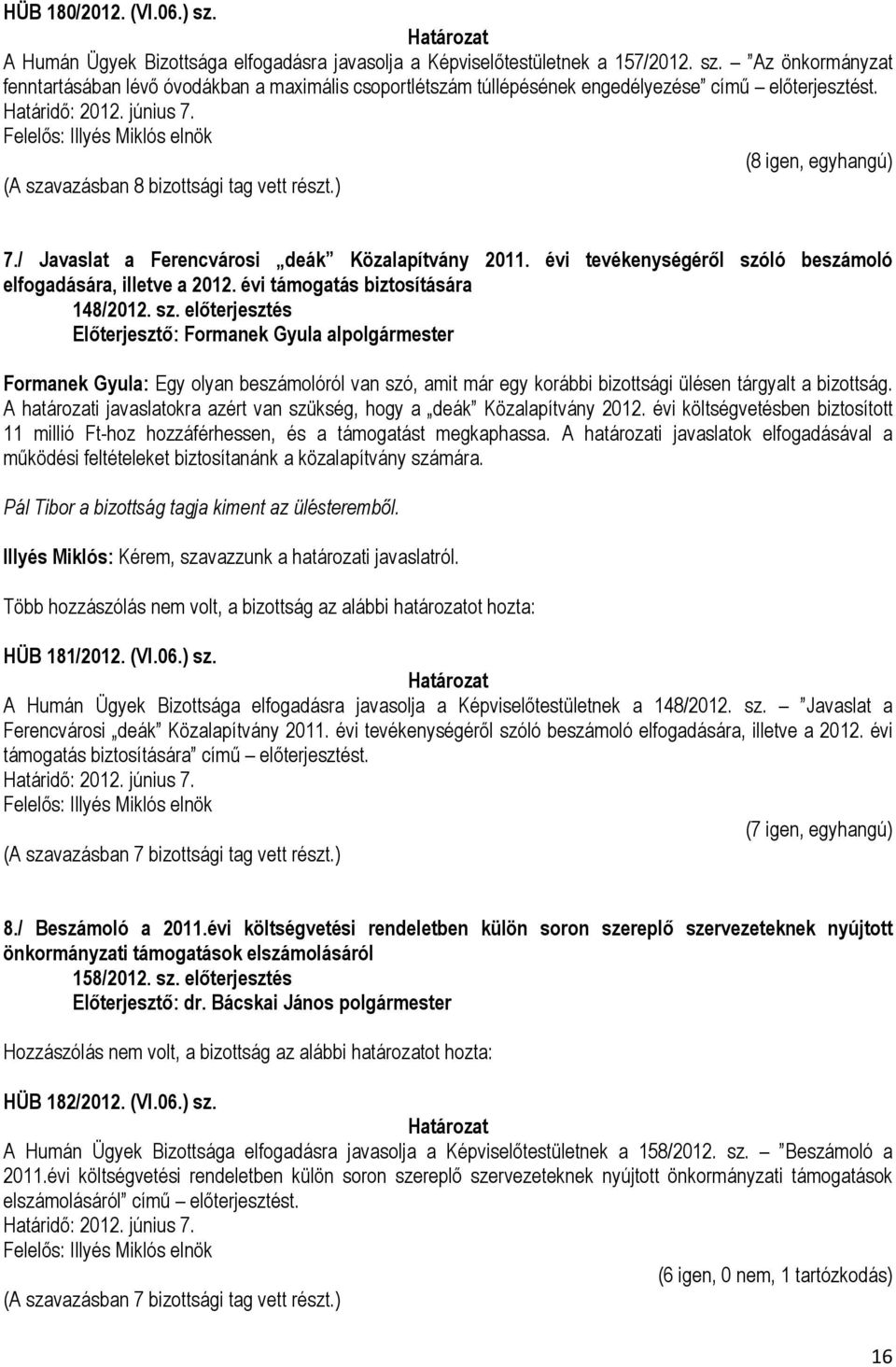 évi támogatás biztosítására 148/2012. sz. előterjesztés Formanek Gyula: Egy olyan beszámolóról van szó, amit már egy korábbi bizottsági ülésen tárgyalt a bizottság.