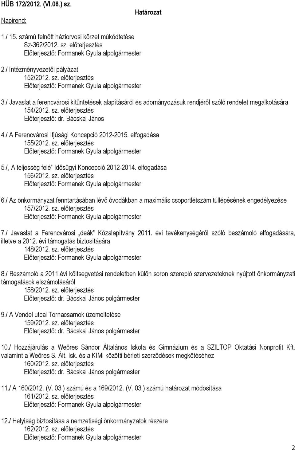 / A Ferencvárosi Ifjúsági Koncepció 2012-2015. elfogadása 155/2012. sz. előterjesztés 5./ A teljesség felé Idősügyi Koncepció 2012-2014. elfogadása 156/2012. sz. előterjesztés 6.