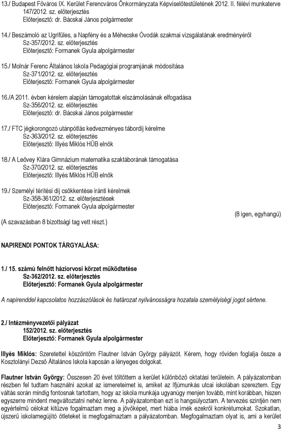 / Molnár Ferenc Általános Iskola Pedagógiai programjának módosítása Sz-371/2012. sz. előterjesztés 16./A 2011. évben kérelem alapján támogatottak elszámolásának elfogadása Sz-356/2012. sz. előterjesztés Előterjesztő: dr.