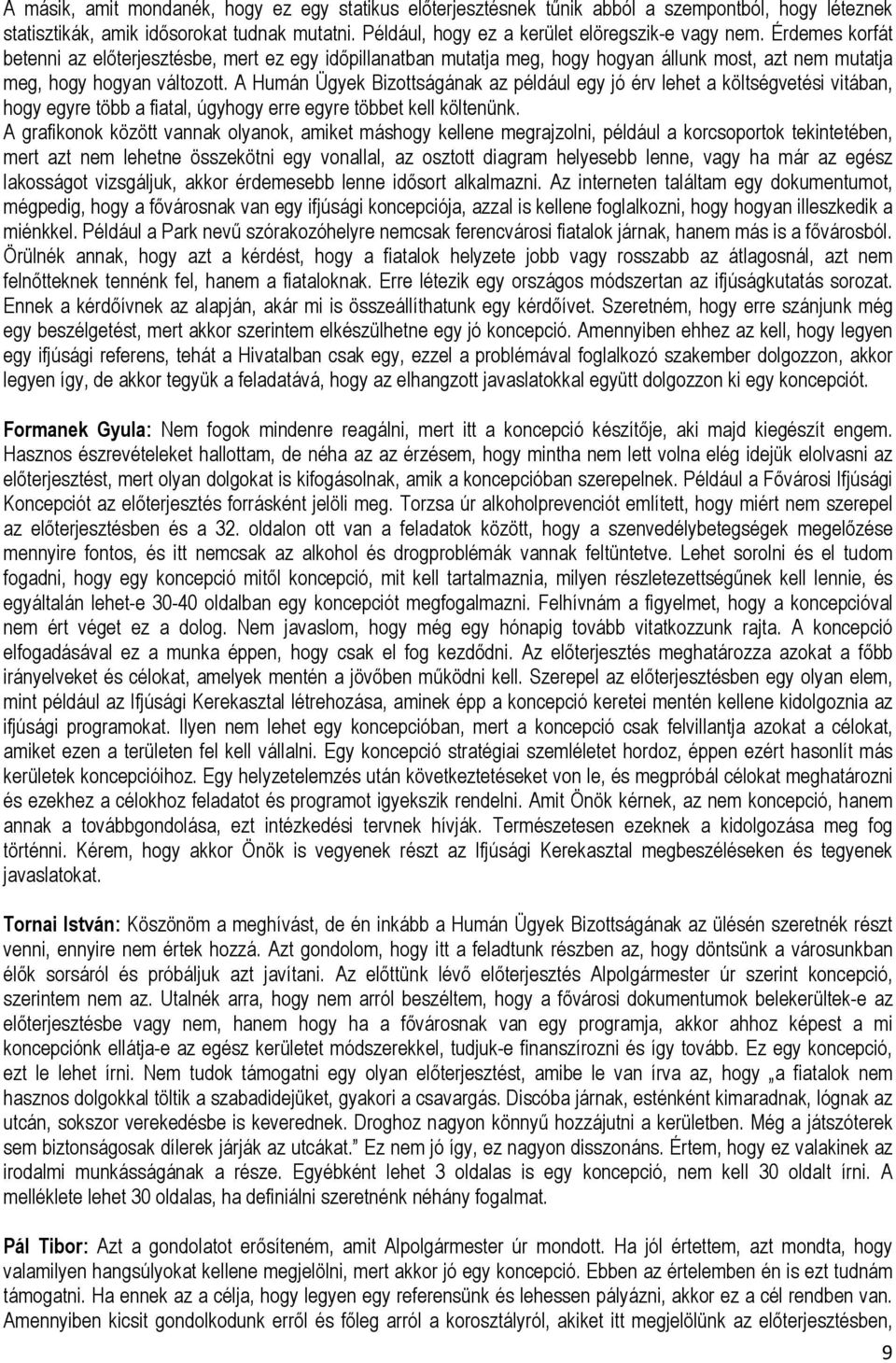 A Humán Ügyek Bizottságának az például egy jó érv lehet a költségvetési vitában, hogy egyre több a fiatal, úgyhogy erre egyre többet kell költenünk.