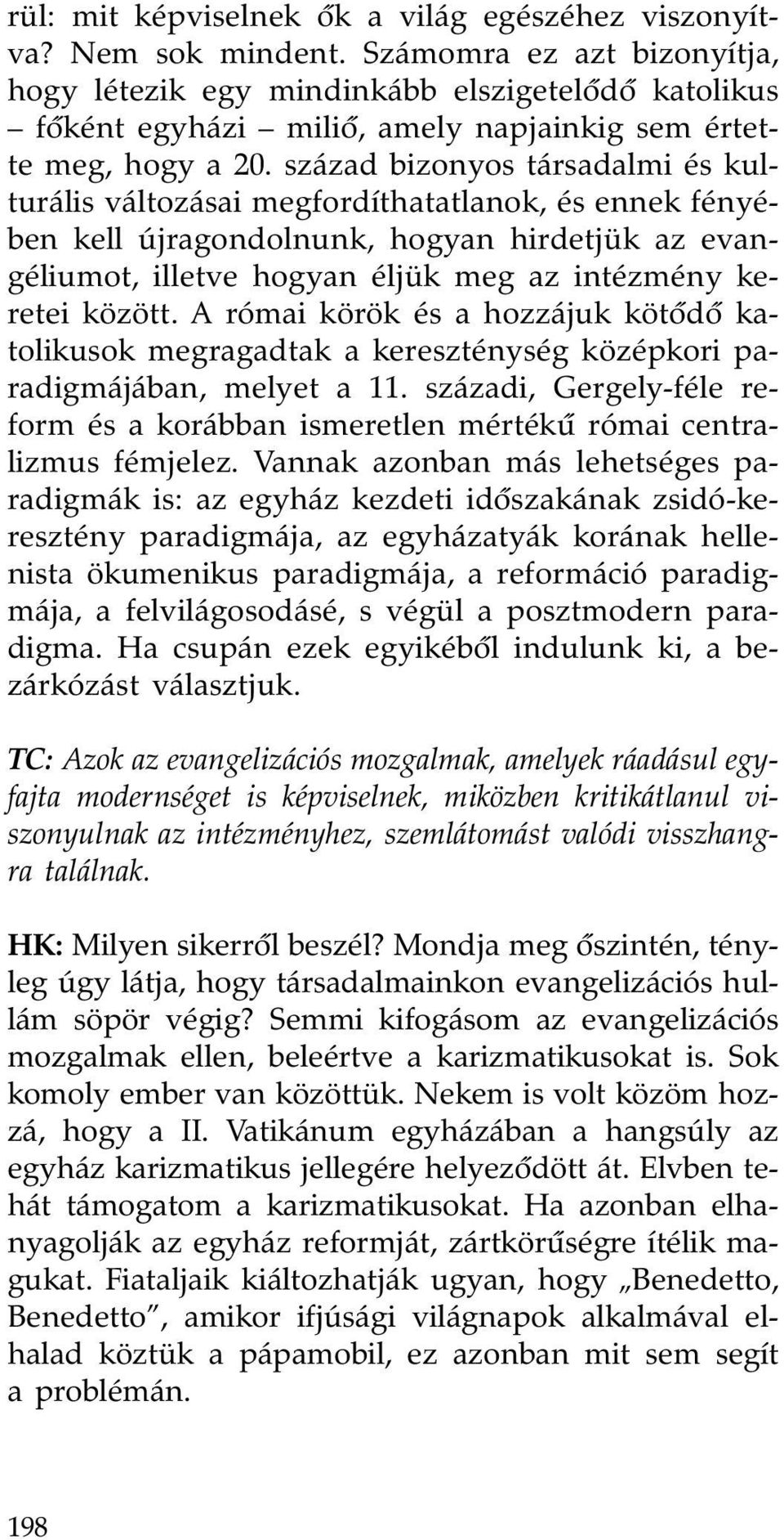 század bizonyos társadalmi és kulturális változásai megfordíthatatlanok, és ennek fényében kell újragondolnunk, hogyan hirdetjük az evangéliumot, illetve hogyan éljük meg az intézmény keretei között.