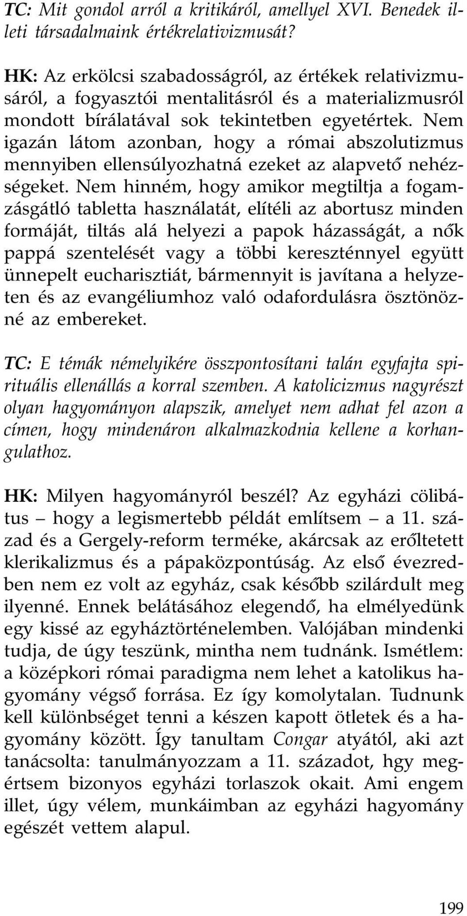 Nem igazán látom azonban, hogy a római abszolutizmus mennyiben ellensúlyozhatná ezeket az alapvetô nehézségeket.