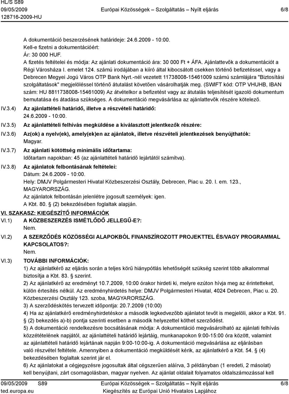 számú irodájában a kiíró által kibocsátott csekken történő befizetéssel, vagy a Debrecen Megyei Jogú Város OTP Bank Nyrt.