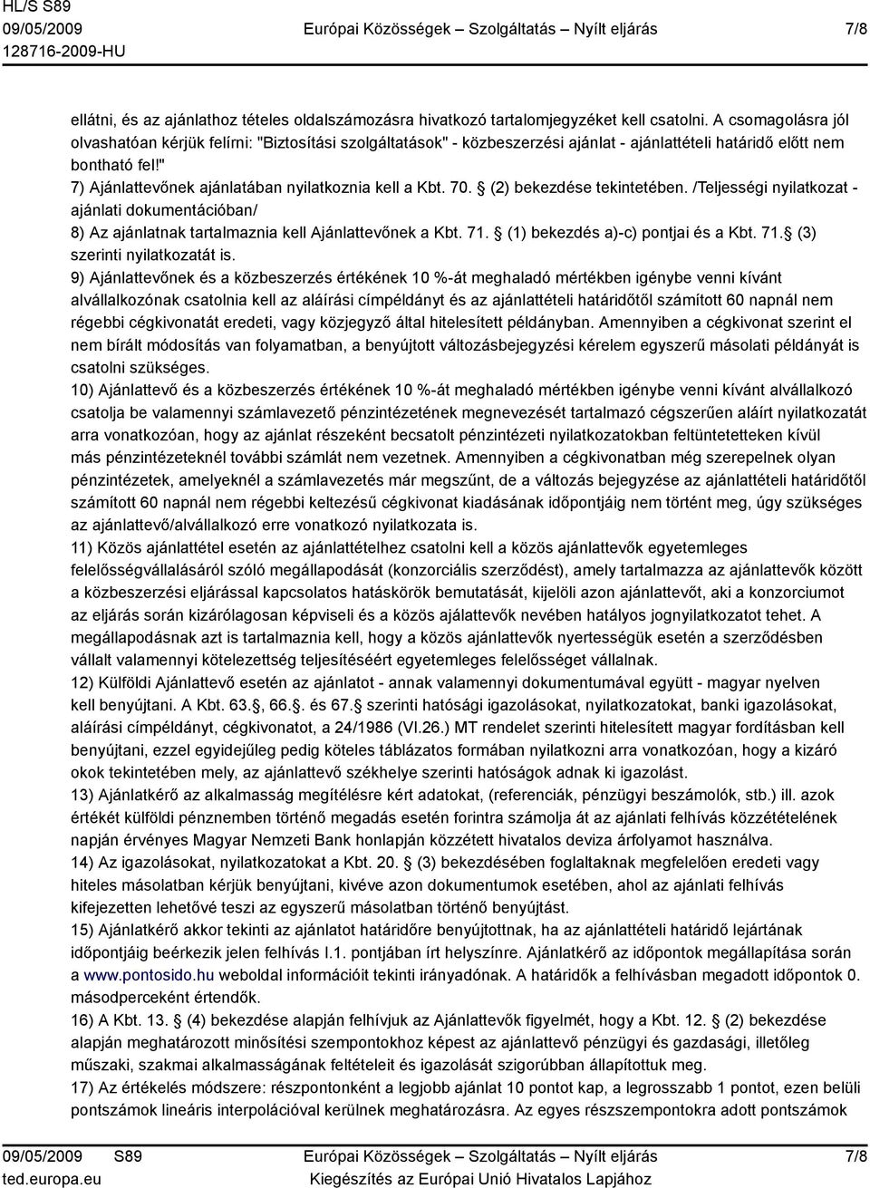 " 7) Ajánlattevőnek ajánlatában nyilatkoznia kell a Kbt. 70. (2) bekezdése tekintetében. /Teljességi nyilatkozat - ajánlati dokumentációban/ 8) Az ajánlatnak tartalmaznia kell Ajánlattevőnek a Kbt.