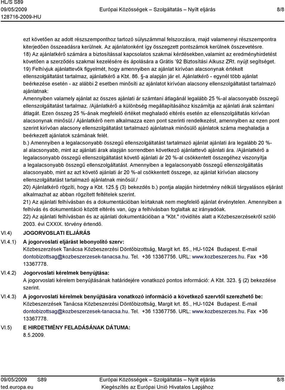 18) Az ajánlatkérő számára a biztosítással kapcsolatos szakmai kérdésekben,valamint az eredményhirdetést követően a szerződés szakmai kezelésére és ápolására a Grátis 92 Biztosítási Alkusz ZRt.