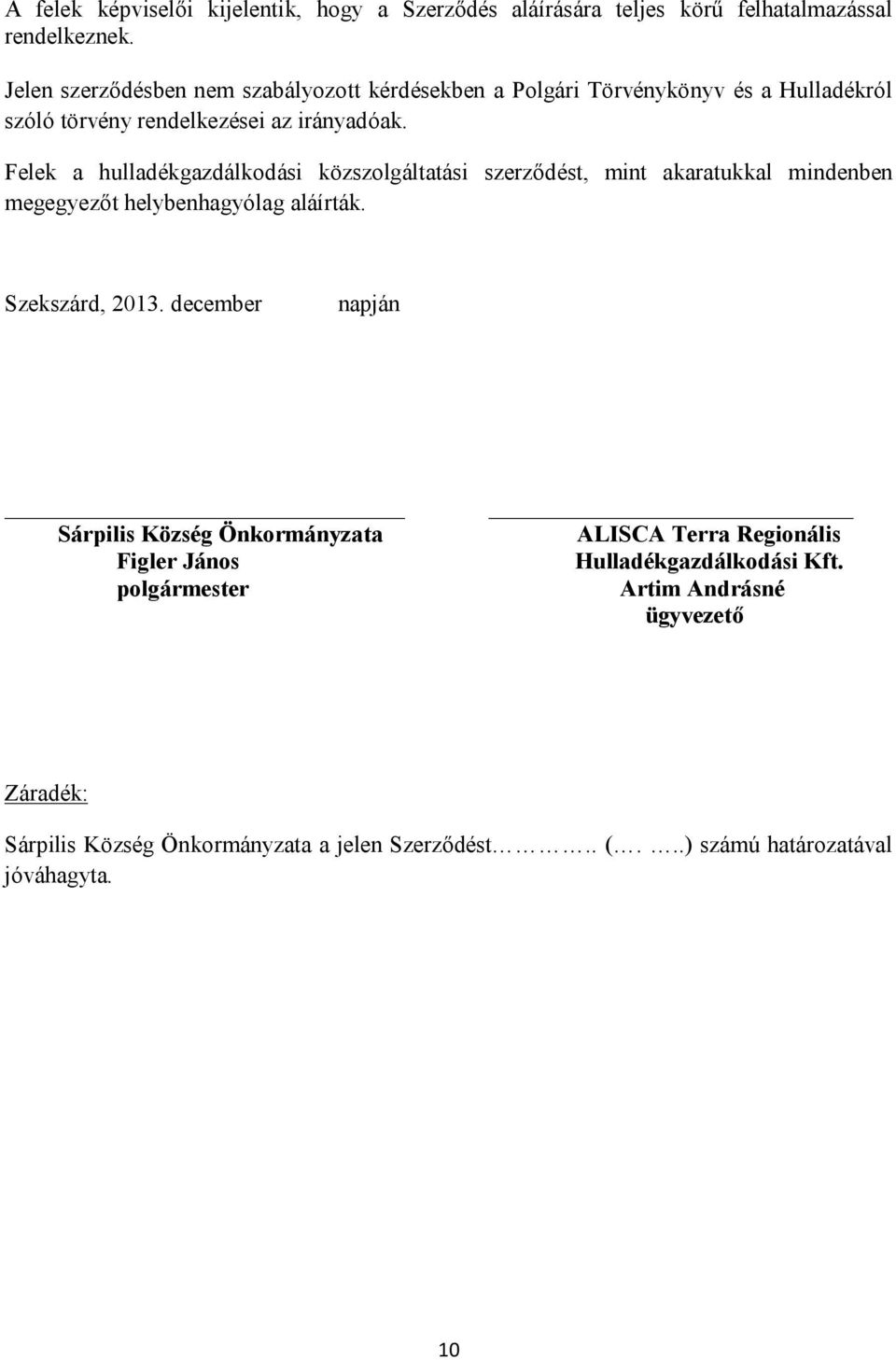 Felek a hulladékgazdálkodási közszolgáltatási szerződést, mint akaratukkal mindenben megegyezőt helybenhagyólag aláírták. Szekszárd, 2013.