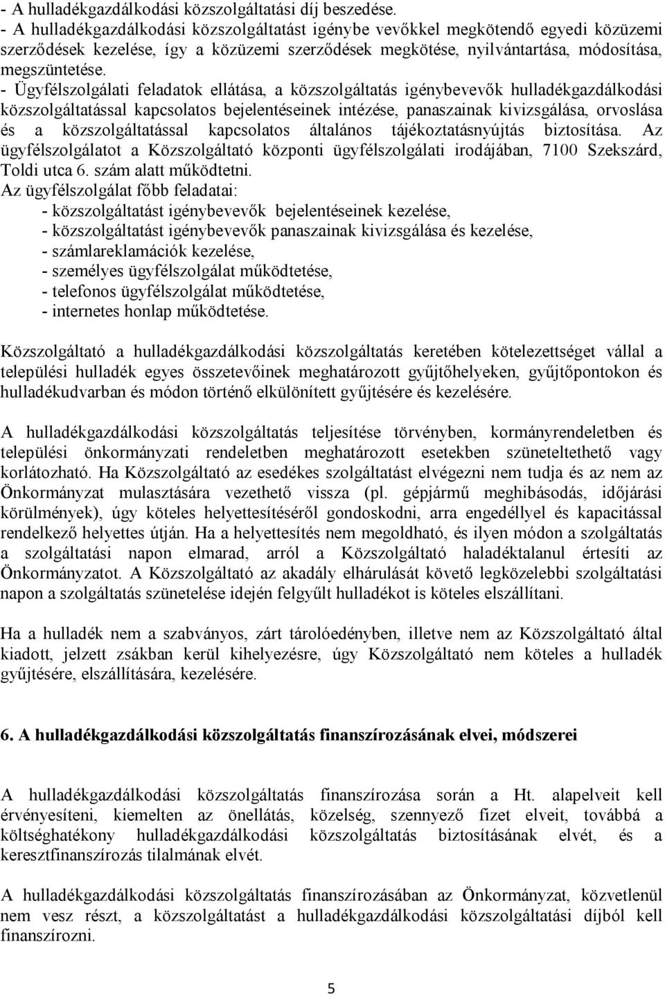 - Ügyfélszolgálati feladatok ellátása, a közszolgáltatás igénybevevők hulladékgazdálkodási közszolgáltatással kapcsolatos bejelentéseinek intézése, panaszainak kivizsgálása, orvoslása és a