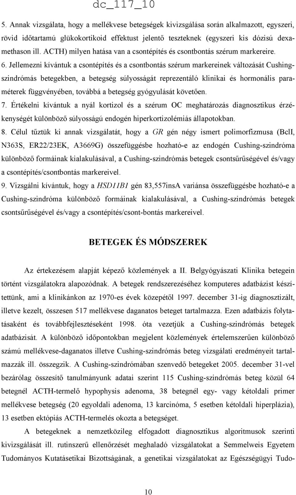 Jellemezni kívántuk a csontépítés és a csontbontás szérum markereinek változását Cushingszindrómás betegekben, a betegség súlyosságát reprezentáló klinikai és hormonális paraméterek függvényében,