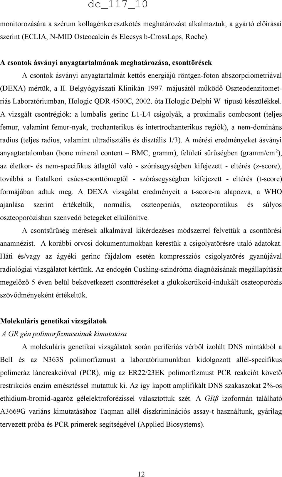 májusától működő Oszteodenzitometriás Laboratóriumban, Hologic QDR 4500C, 2002. óta Hologic Delphi W típusú készülékkel.