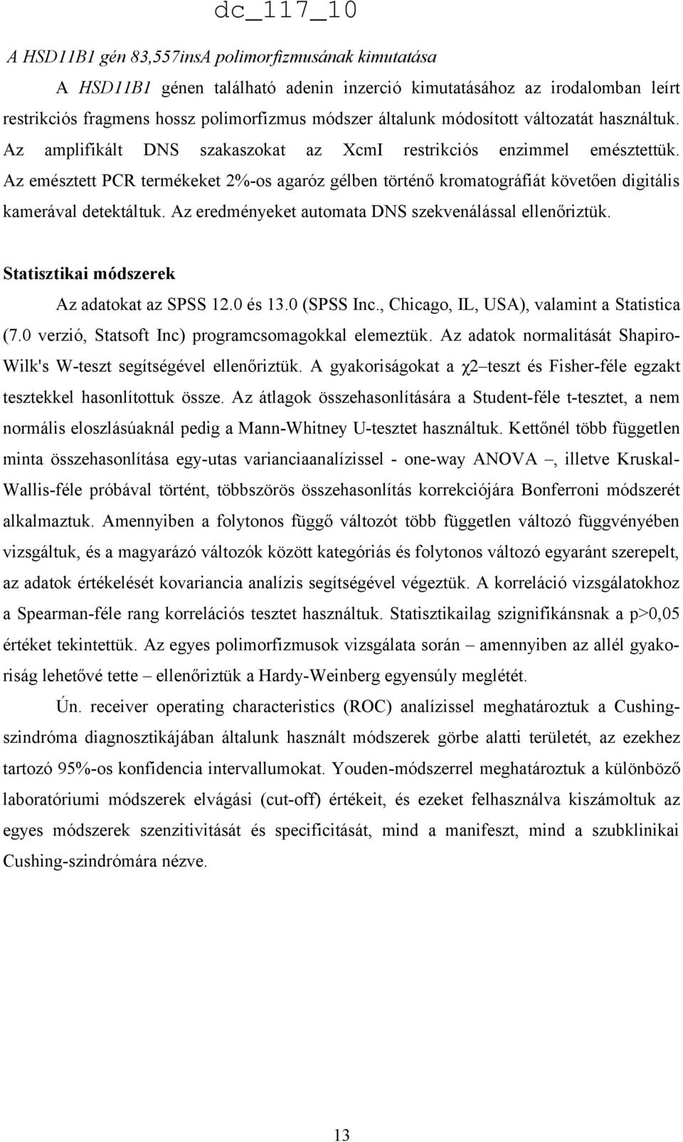 Az emésztett PCR termékeket 2%-os agaróz gélben történő kromatográfiát követően digitális kamerával detektáltuk. Az eredményeket automata DNS szekvenálással ellenőriztük.