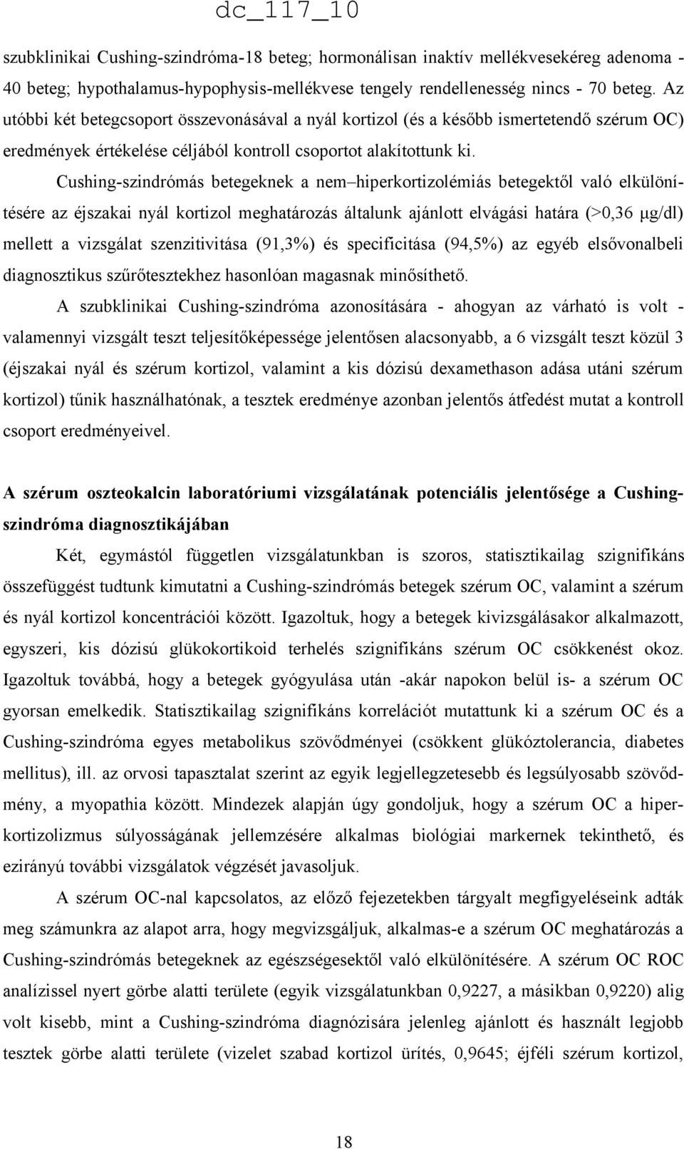 Cushing-szindrómás betegeknek a nem hiperkortizolémiás betegektől való elkülönítésére az éjszakai nyál kortizol meghatározás általunk ajánlott elvágási határa (>0,36 μg/dl) mellett a vizsgálat