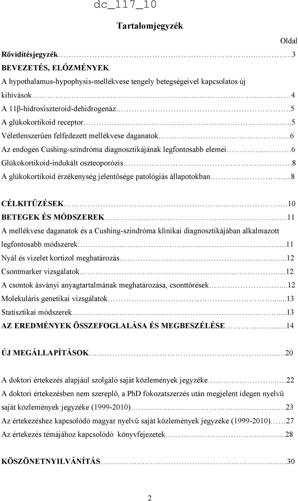 .8 A glükokortikoid érzékenység jelentősége patológiás állapotokban...8 CÉLKITŰZÉSEK..10 BETEGEK ÉS MÓDSZEREK.