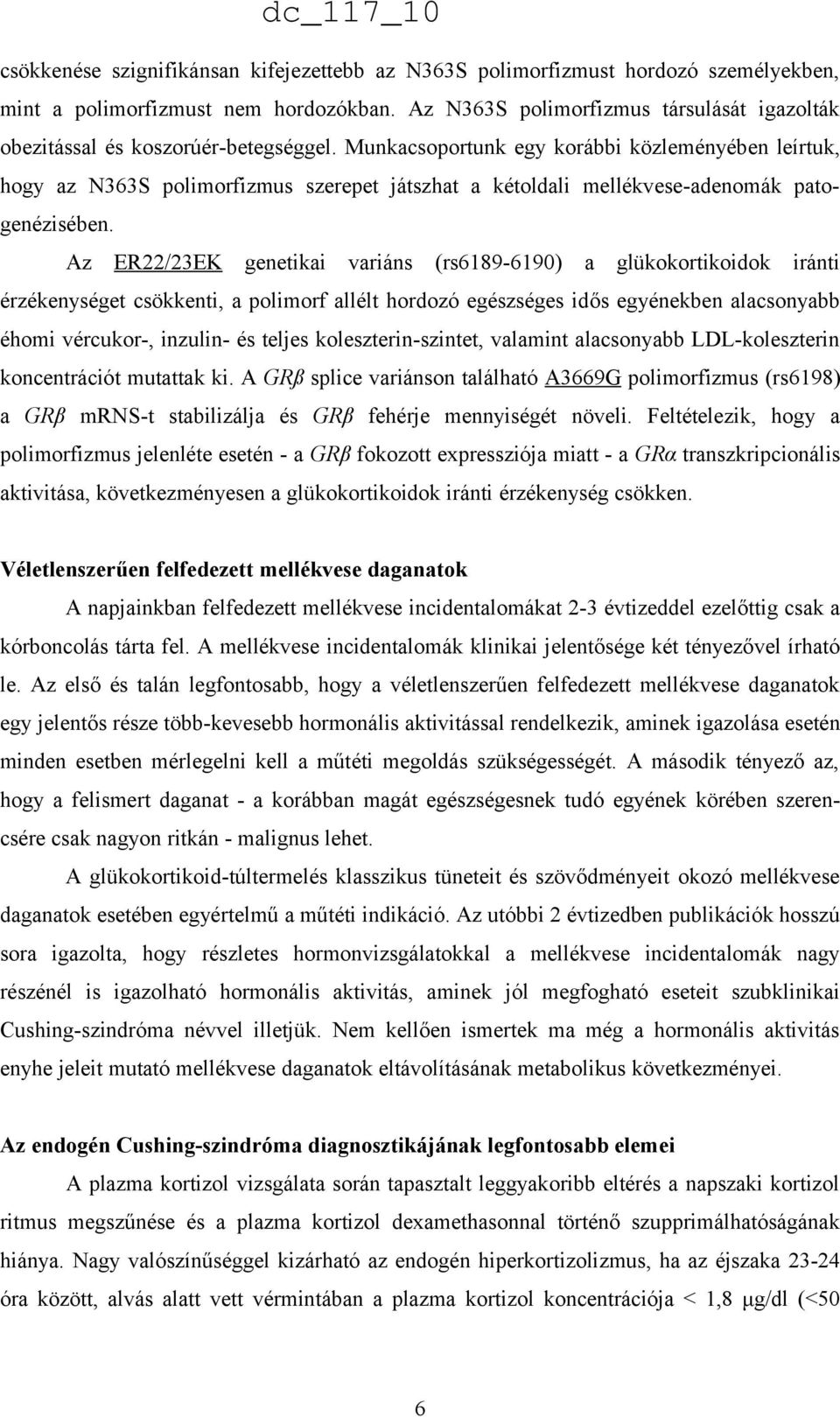 Munkacsoportunk egy korábbi közleményében leírtuk, hogy az N363S polimorfizmus szerepet játszhat a kétoldali mellékvese-adenomák patogenézisében.