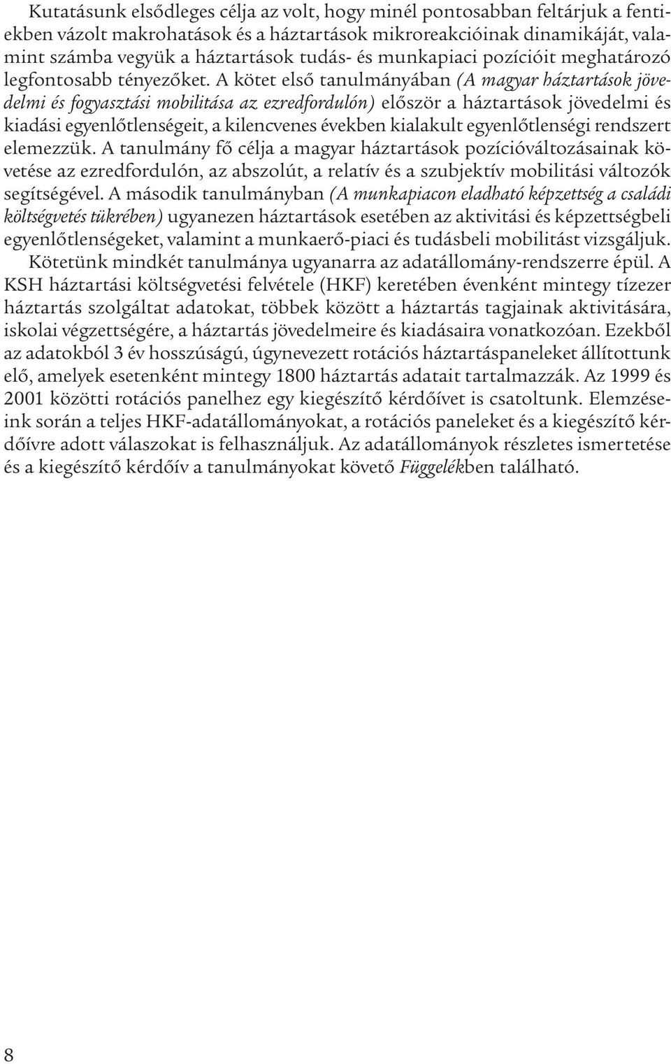 A kötet első tanulmányában (A magyar háztartások jövedelmi és fogyasztási mobilitása az ezredfordulón) először a háztartások jövedelmi és kiadási egyenlőtlenségeit, a kilencvenes években kialakult