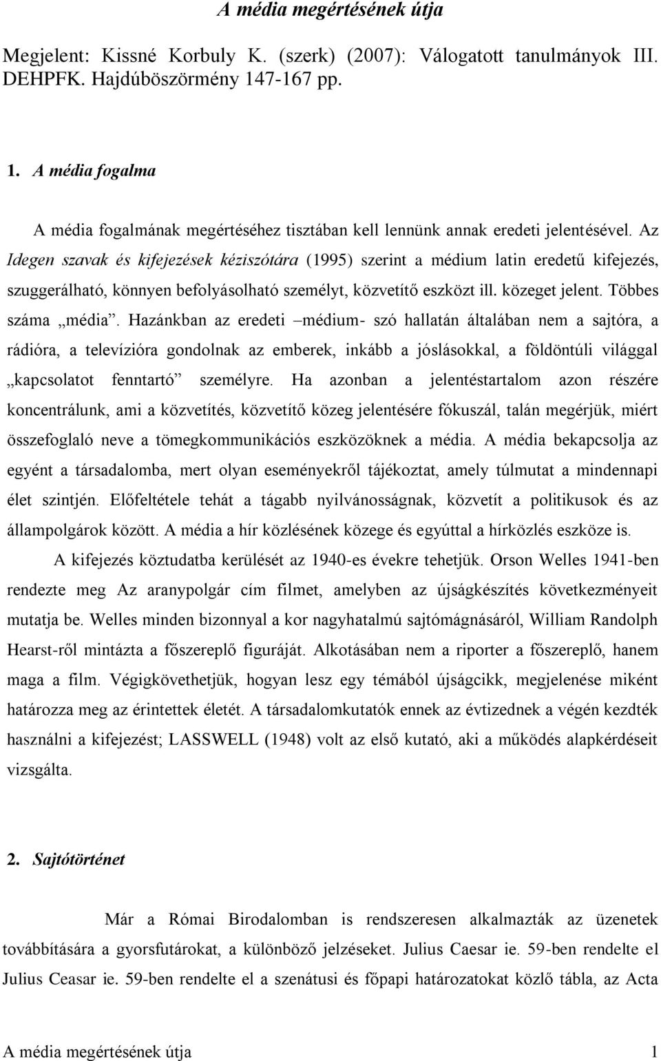 Az Idegen szavak és kifejezések kéziszótára (1995) szerint a médium latin eredetű kifejezés, szuggerálható, könnyen befolyásolható személyt, közvetítő eszközt ill. közeget jelent. Többes száma média.