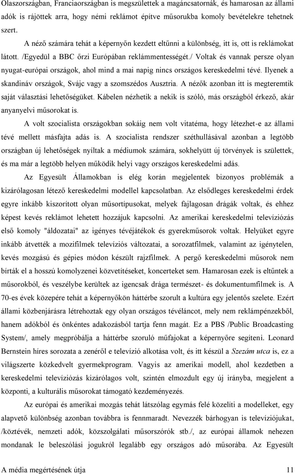 / Voltak és vannak persze olyan nyugat-európai országok, ahol mind a mai napig nincs országos kereskedelmi tévé. Ilyenek a skandináv országok, Svájc vagy a szomszédos Ausztria.