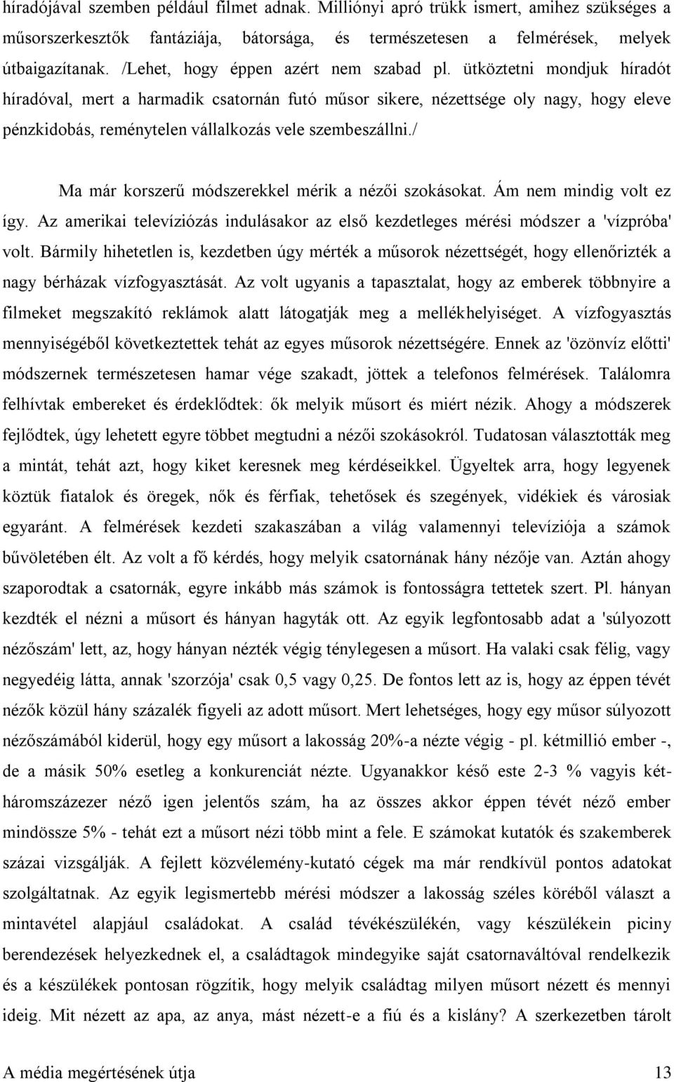 ütköztetni mondjuk híradót híradóval, mert a harmadik csatornán futó műsor sikere, nézettsége oly nagy, hogy eleve pénzkidobás, reménytelen vállalkozás vele szembeszállni.