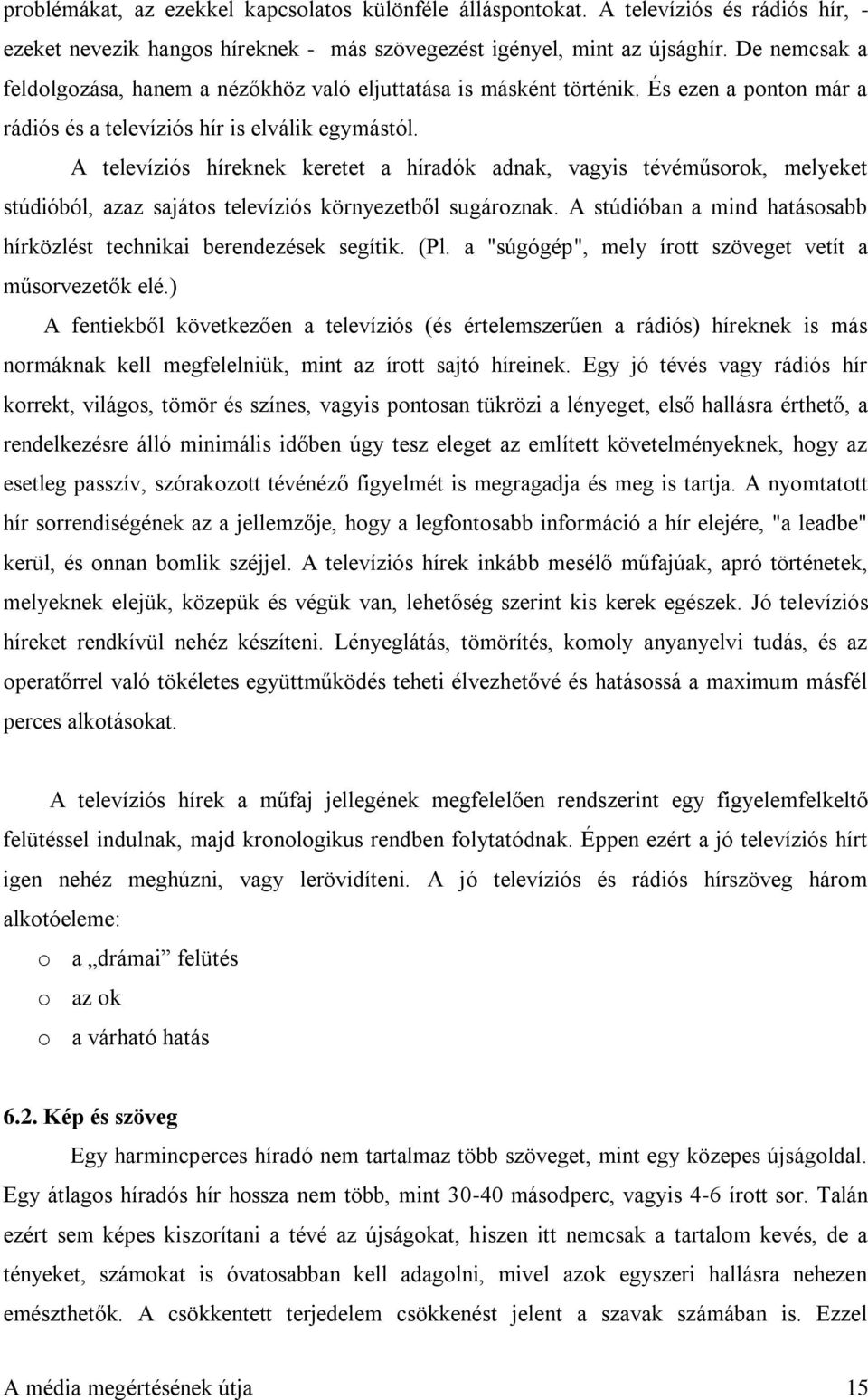 A televíziós híreknek keretet a híradók adnak, vagyis tévéműsorok, melyeket stúdióból, azaz sajátos televíziós környezetből sugároznak.