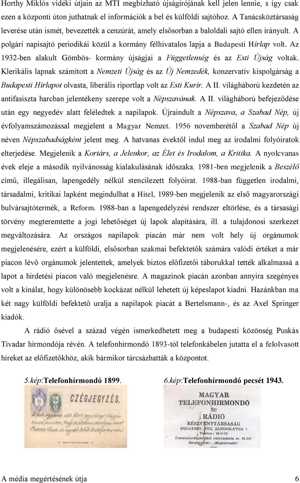 A polgári napisajtó periodikái közül a kormány félhivatalos lapja a Budapesti Hírlap volt. Az 1932-ben alakult Gömbös- kormány újságjai a Függetlenség és az Esti Újság voltak.