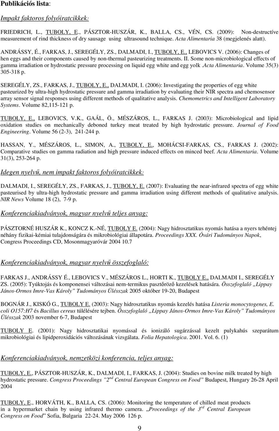 , TUBOLY, E., LEBOVICS V. (2006): Changes of hen eggs and their components caused by non-thermal pasteurizing treatments. II.