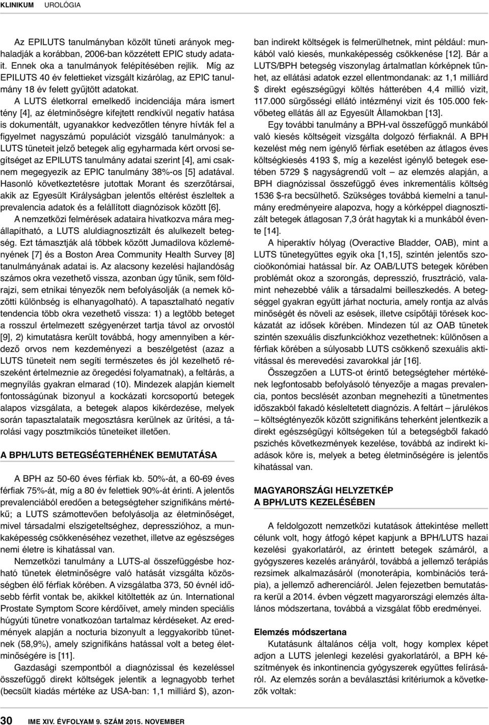 A LUTS életkorral emelkedő incidenciája mára ismert tény [4], az életminőségre kifejtett rendkívül negatív hatása is dokumentált, ugyanakkor kedvezőtlen tényre hívták fel a figyelmet nagyszámú